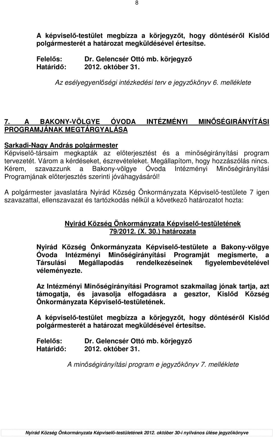 A BAKONY-VÖLGYE ÓVODA INTÉZMÉNYI MINİSÉGIRÁNYÍTÁSI PROGRAMJÁNAK MEGTÁRGYALÁSA Képviselı-társaim megkapták az elıterjesztést és a minıségirányítási program tervezetét.