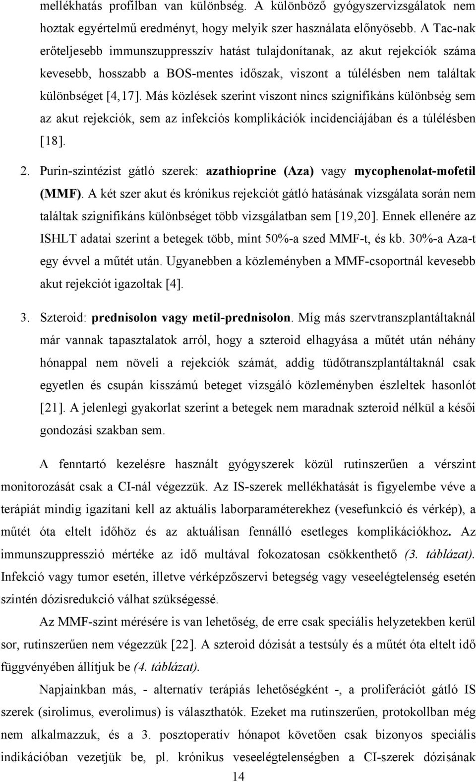 Más közlések szerint viszont nincs szignifikáns különbség sem az akut rejekciók, sem az infekciós komplikációk incidenciájában és a túlélésben [18]. 2.