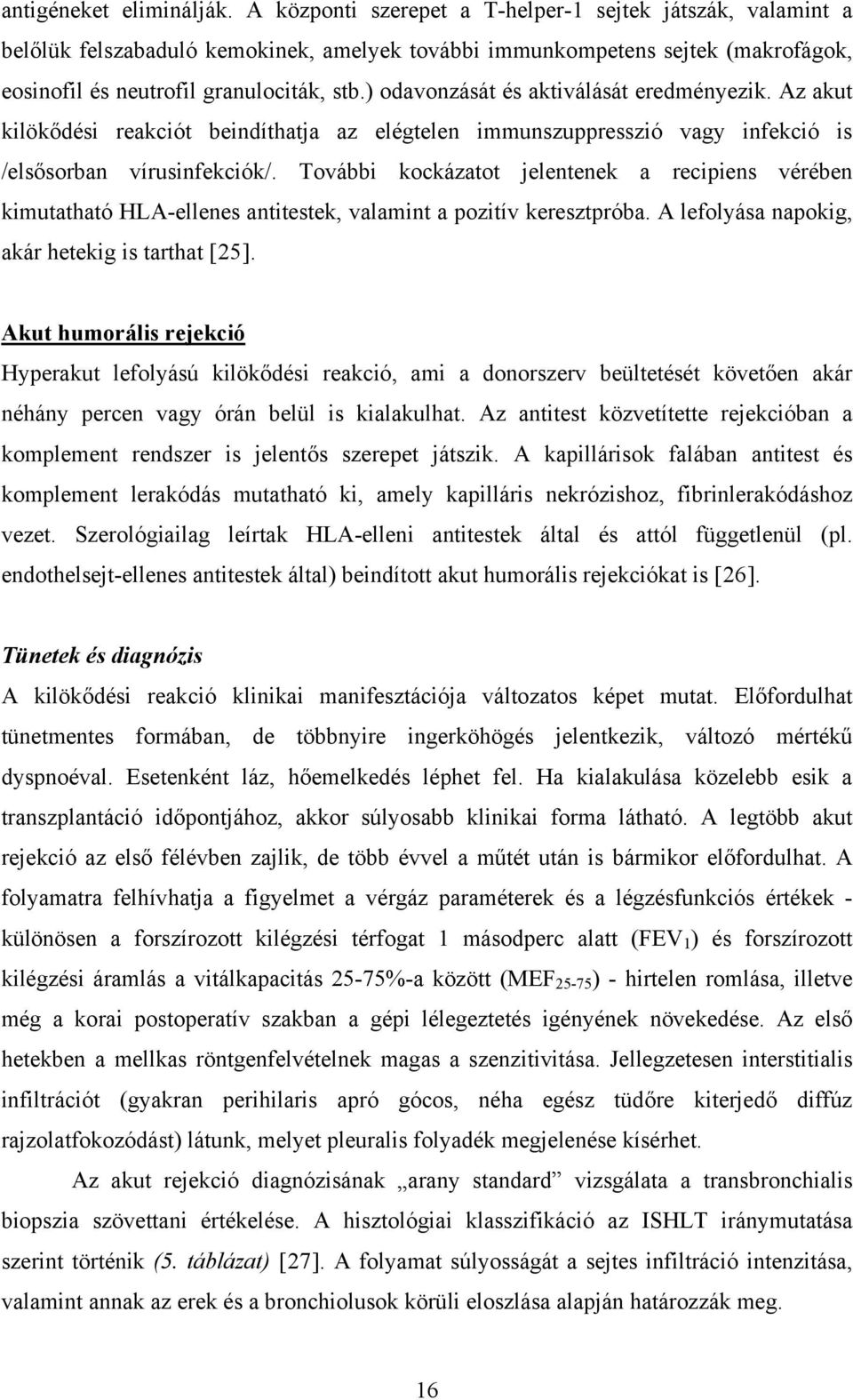 ) odavonzását és aktiválását eredményezik. Az akut kilökődési reakciót beindíthatja az elégtelen immunszuppresszió vagy infekció is /elsősorban vírusinfekciók/.