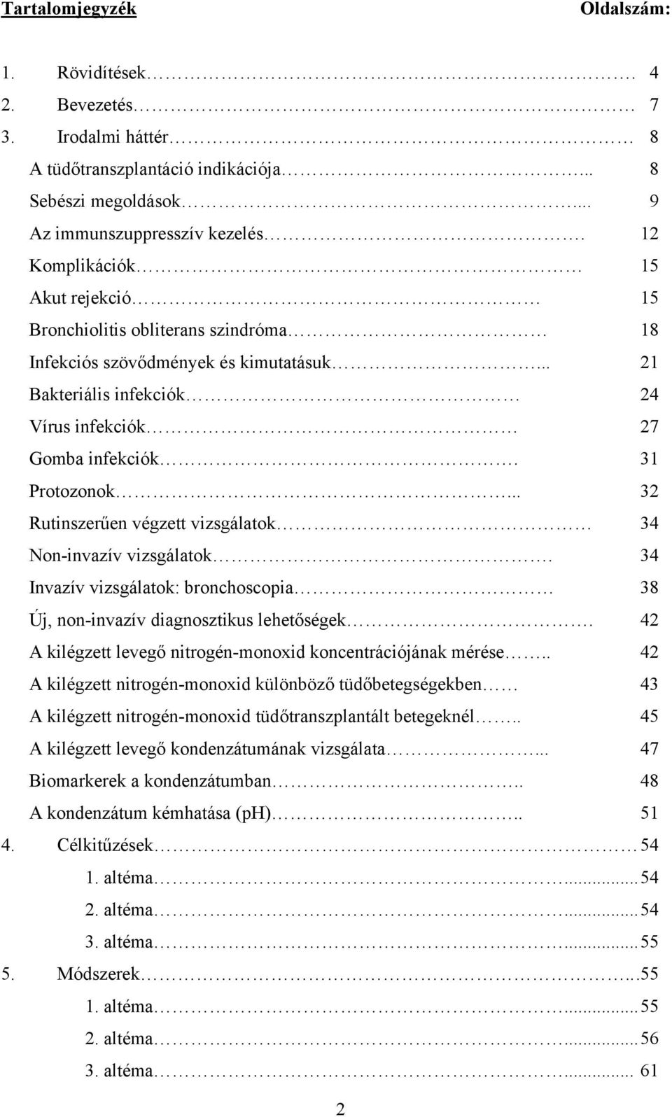 .. 32 Rutinszerűen végzett vizsgálatok 34 Non-invazív vizsgálatok. 34 Invazív vizsgálatok: bronchoscopia 38 Új, non-invazív diagnosztikus lehetőségek.