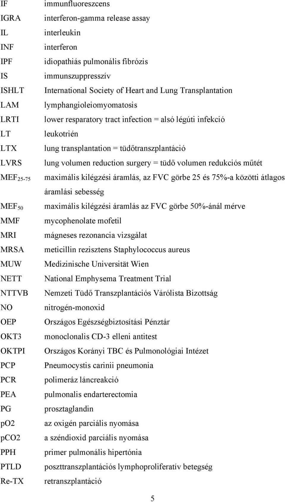 légúti infekció leukotrién lung transplantation = tüdőtranszplantáció lung volumen reduction surgery = tüdő volumen redukciós műtét maximális kilégzési áramlás, az FVC görbe 25 és 75%-a közötti