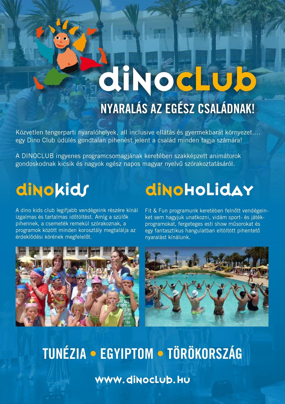 DinoKids A dino kids club legifjabb vendégeink részére kínál izgalmas és tartalmas idôtöltést.