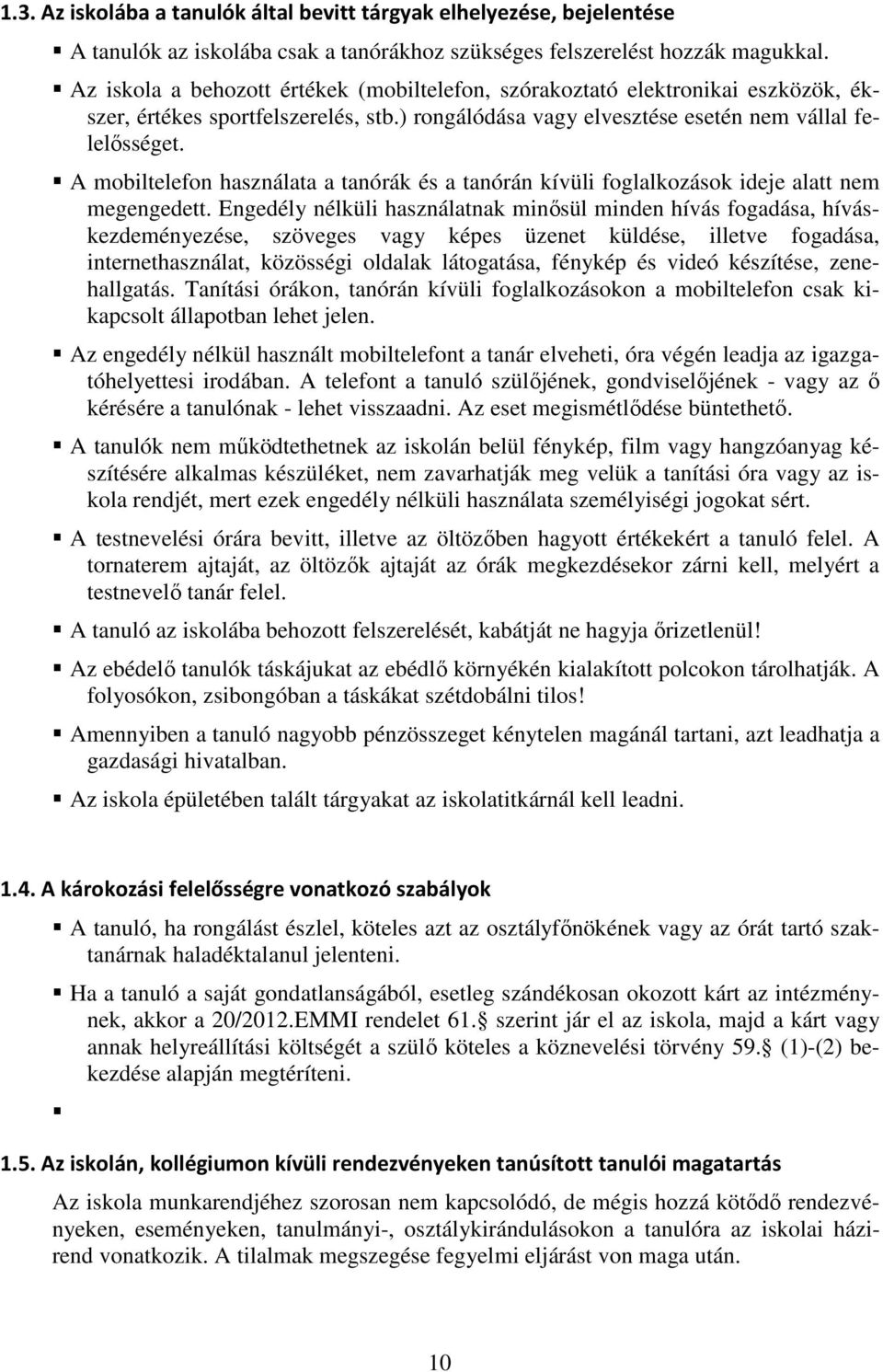 A mobiltelefon használata a tanórák és a tanórán kívüli foglalkozások ideje alatt nem megengedett.