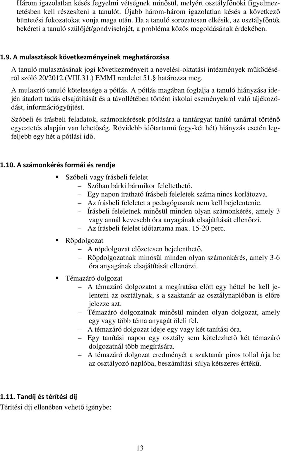 Ha a tanuló sorozatosan elkésik, az osztályfőnök bekéreti a tanuló szülőjét/gondviselőjét, a probléma közös megoldásának érdekében. 1.9.