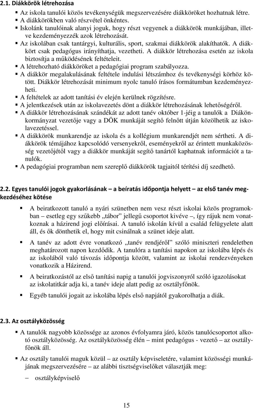 A diákkört csak pedagógus irányíthatja, vezetheti. A diákkör létrehozása esetén az iskola biztosítja a működésének feltételeit. A létrehozható diákköröket a pedagógiai program szabályozza.