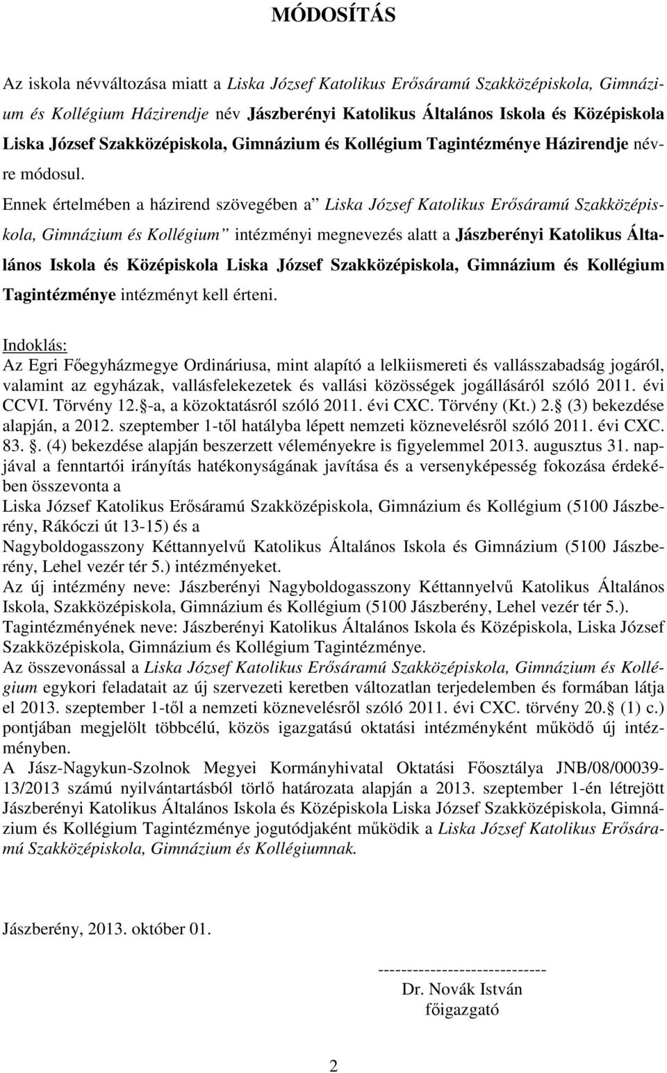 Ennek értelmében a házirend szövegében a Liska József Katolikus Erősáramú Szakközépiskola, Gimnázium és Kollégium intézményi megnevezés alatt a Jászberényi Katolikus Általános Iskola és Középiskola