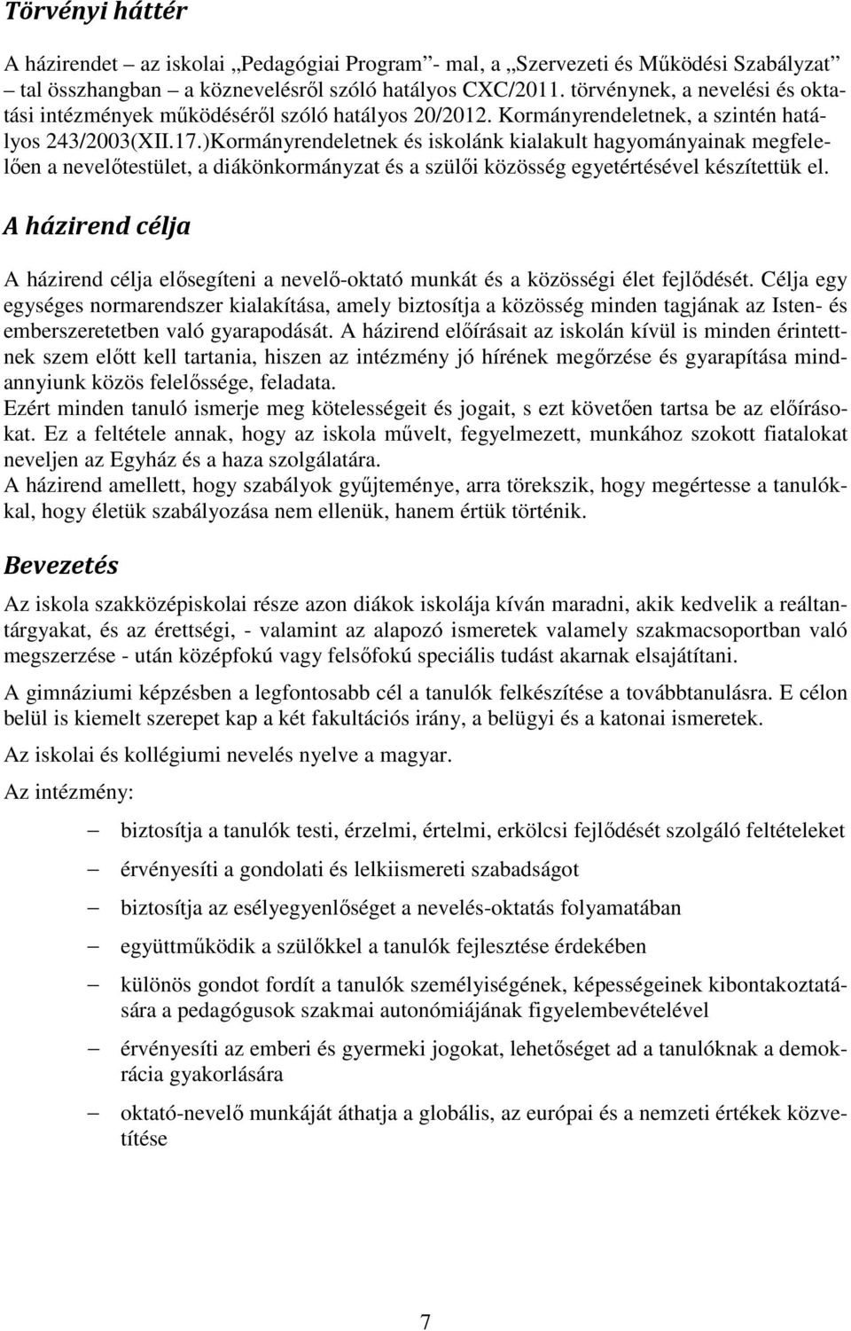 )Kormányrendeletnek és iskolánk kialakult hagyományainak megfelelően a nevelőtestület, a diákönkormányzat és a szülői közösség egyetértésével készítettük el.