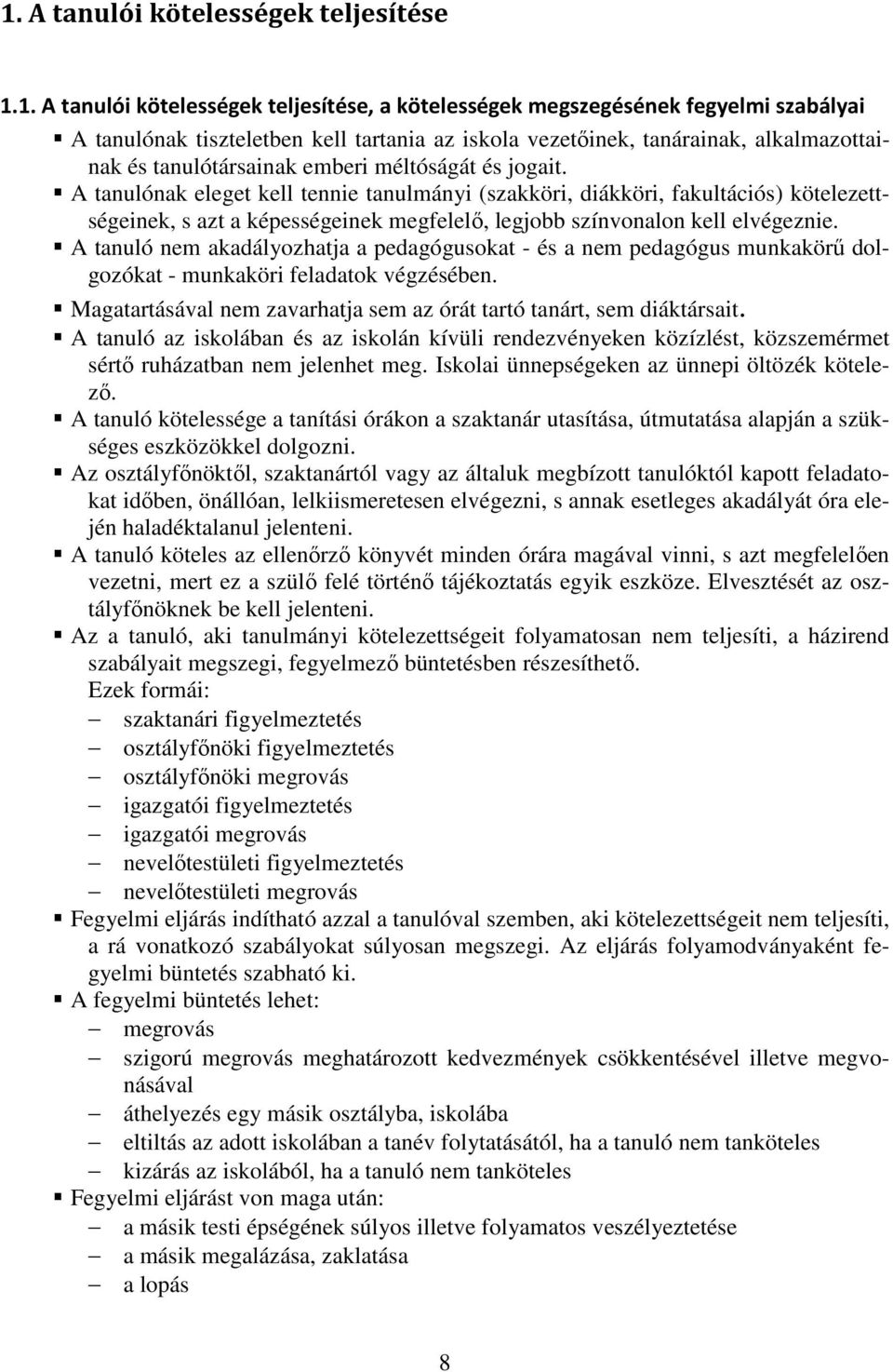 A tanulónak eleget kell tennie tanulmányi (szakköri, diákköri, fakultációs) kötelezettségeinek, s azt a képességeinek megfelelő, legjobb színvonalon kell elvégeznie.