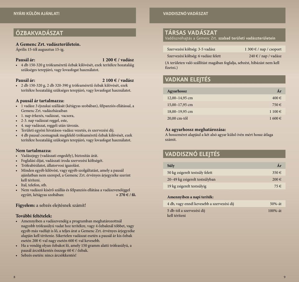 Pausál ár: 2 100 / vadász 2 db 150-320 g, 2 db 320-390 g trófeaméretű őzbak kilövését, ezek terítékre hozataláig szükséges terepjáró, vagy lovasfogat használatot.