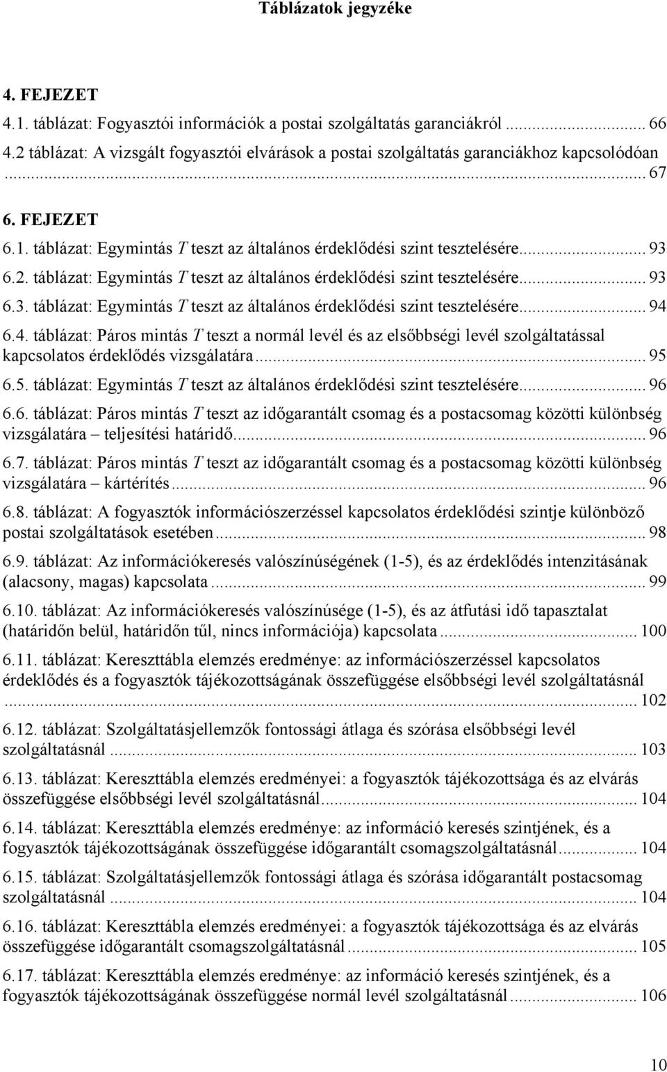 6.2. táblázat: Egymintás T teszt az általános érdeklődési szint tesztelésére... 93 6.3. táblázat: Egymintás T teszt az általános érdeklődési szint tesztelésére... 94 