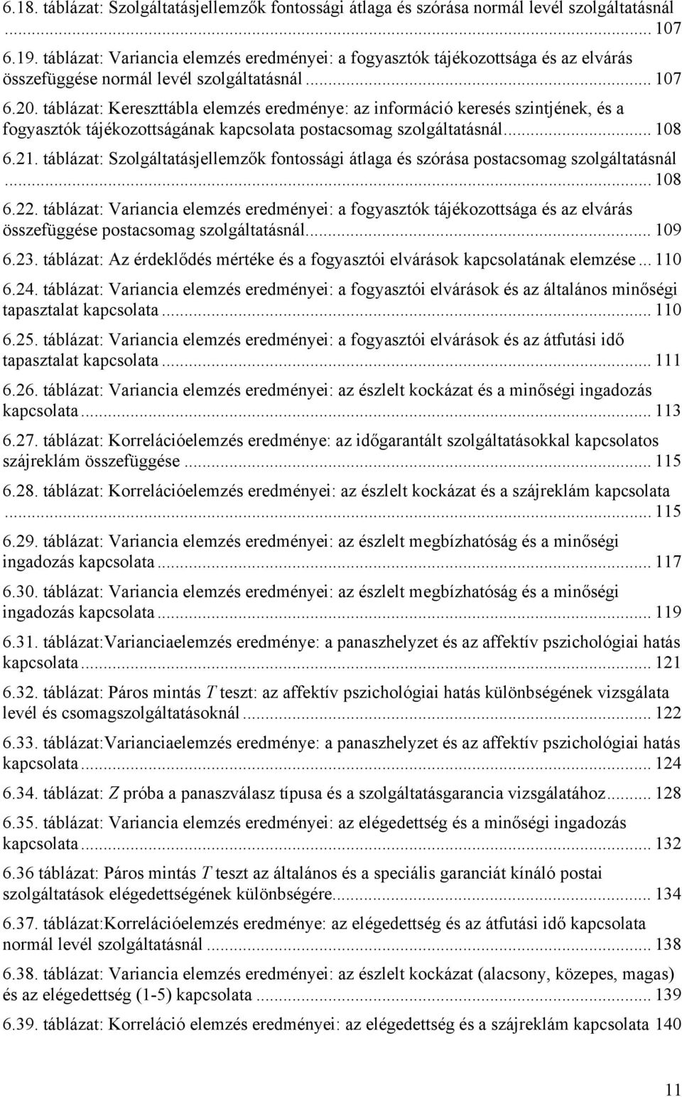 táblázat: Kereszttábla elemzés eredménye: az információ keresés szintjének, és a fogyasztók tájékozottságának kapcsolata postacsomag szolgáltatásnál... 108 6.21.