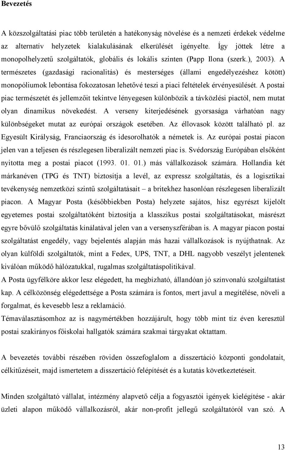 A természetes (gazdasági racionalitás) és mesterséges (állami engedélyezéshez kötött) monopóliumok lebontása fokozatosan lehetővé teszi a piaci feltételek érvényesülését.