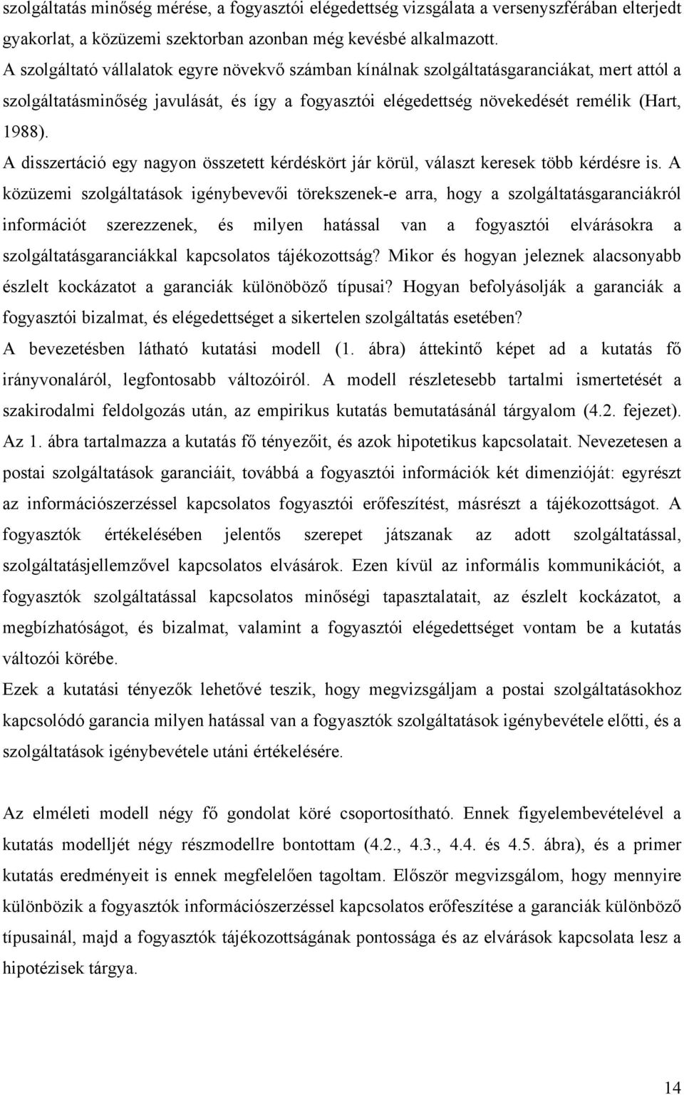 A disszertáció egy nagyon összetett kérdéskört jár körül, választ keresek több kérdésre is.