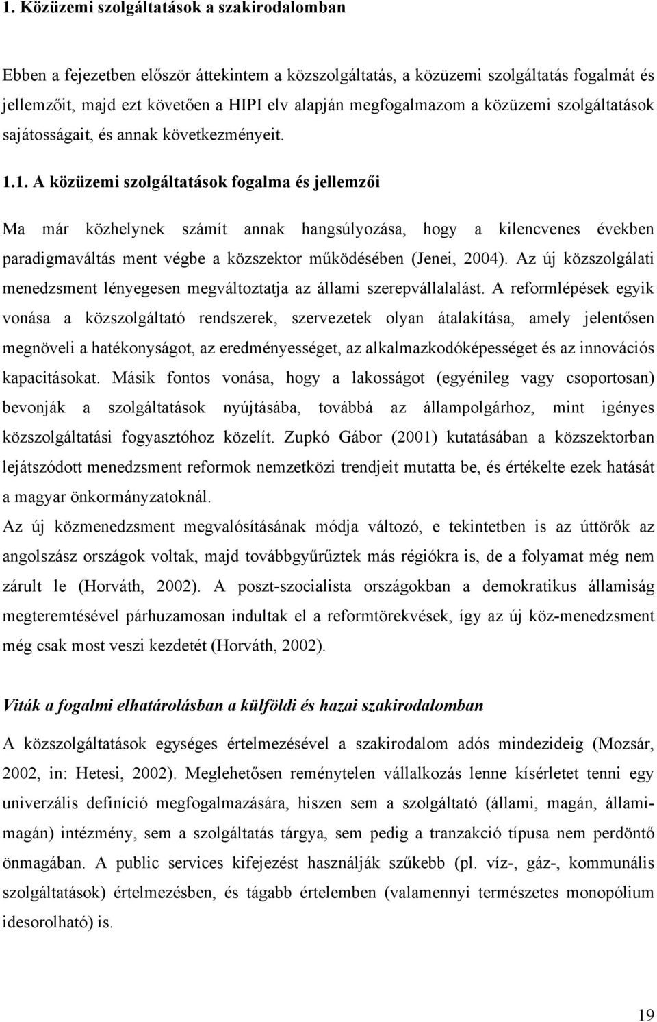 1. A közüzemi szolgáltatások fogalma és jellemzői Ma már közhelynek számít annak hangsúlyozása, hogy a kilencvenes években paradigmaváltás ment végbe a közszektor működésében (Jenei, 2004).