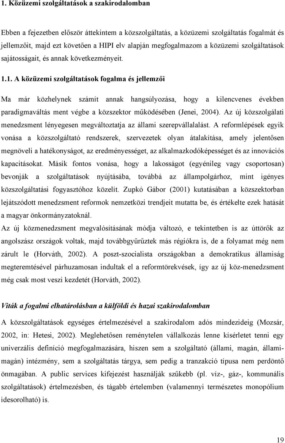 1. A közüzemi szolgáltatások fogalma és jellemzői Ma már közhelynek számít annak hangsúlyozása, hogy a kilencvenes években paradigmaváltás ment végbe a közszektor működésében (Jenei, 2004).