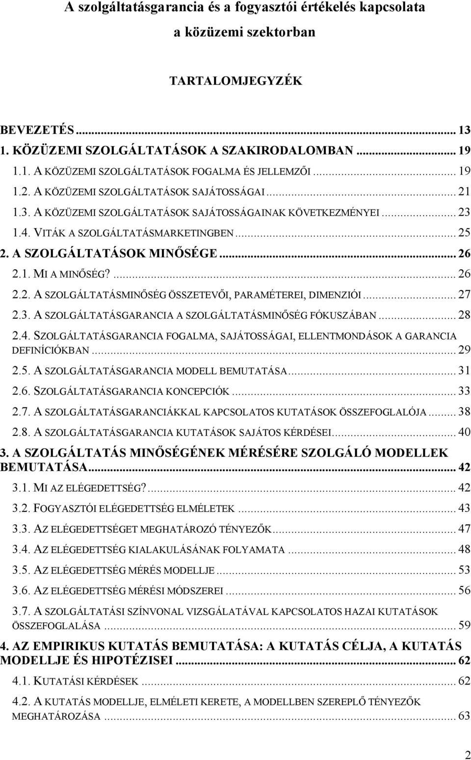 .. 26 2.1. MI A MINŐSÉG?... 26 2.2. A SZOLGÁLTATÁSMINŐSÉG ÖSSZETEVŐI, PARAMÉTEREI, DIMENZIÓI... 27 2.3. A SZOLGÁLTATÁSGARANCIA A SZOLGÁLTATÁSMINŐSÉG FÓKUSZÁBAN... 28 2.4.