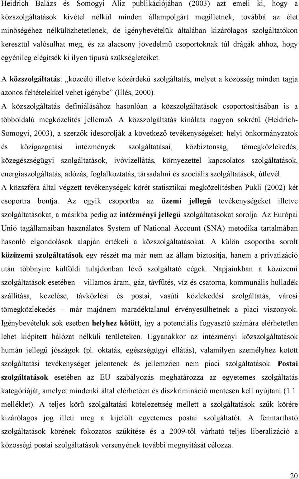 A közszolgáltatás: közcélú illetve közérdekű szolgáltatás, melyet a közösség minden tagja azonos feltételekkel vehet igénybe (Illés, 2000).