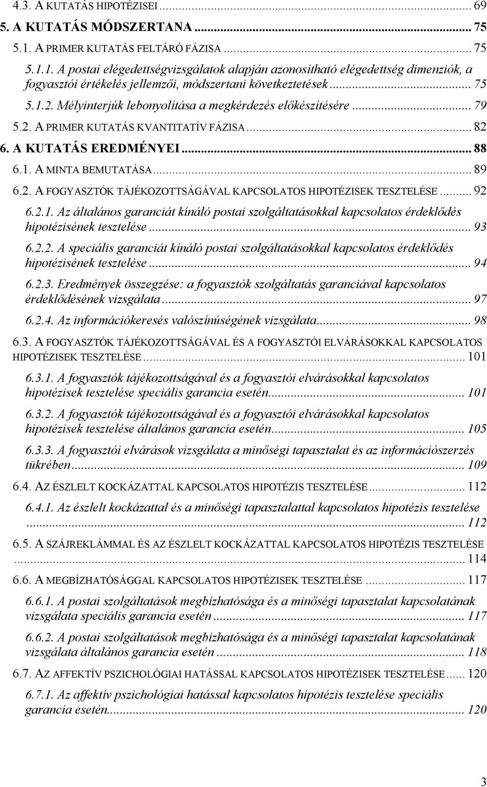 Mélyinterjúk lebonyolítása a megkérdezés előkészítésére... 79 5.2. A PRIMER KUTATÁS KVANTITATÍV FÁZISA... 82 6. A KUTATÁS EREDMÉNYEI... 88 6.1. A MINTA BEMUTATÁSA... 89 6.2. A FOGYASZTÓK TÁJÉKOZOTTSÁGÁVAL KAPCSOLATOS HIPOTÉZISEK TESZTELÉSE.