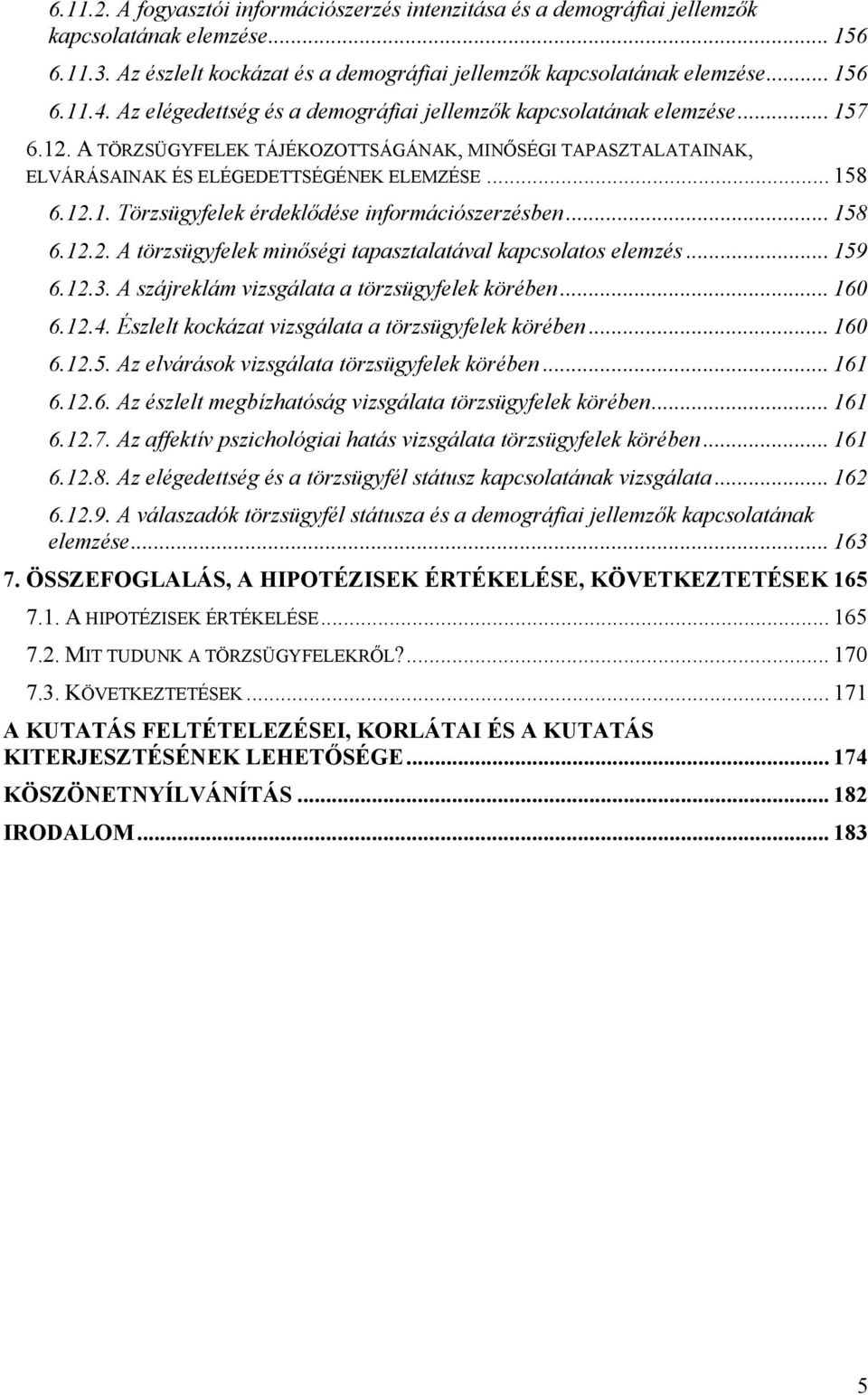 .. 158 6.12.2. A törzsügyfelek minőségi tapasztalatával kapcsolatos elemzés... 159 6.12.3. A szájreklám vizsgálata a törzsügyfelek körében... 160 6.12.4.