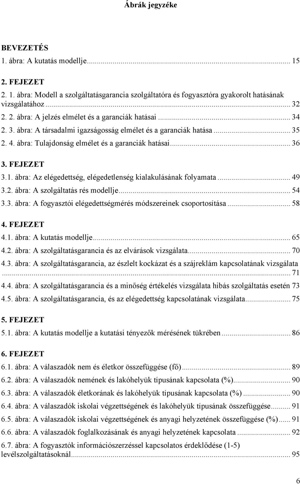 ábra: Az elégedettség, elégedetlenség kialakulásának folyamata... 49 3.2. ábra: A szolgáltatás rés modellje... 54 3.3. ábra: A fogyasztói elégedettségmérés módszereinek csoportosítása... 58 4.