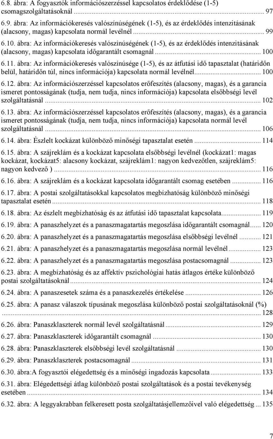 ábra: Az információkeresés valószínúségének (1-5), és az érdeklődés intenzitásának (alacsony, magas) kapcsolata időgarantált csomagnál... 100 6.11.