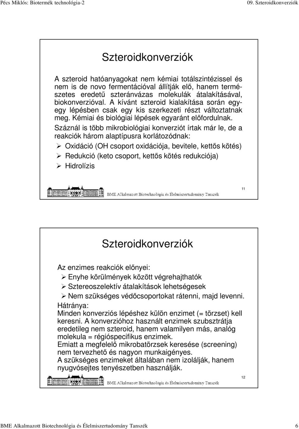 Száznál is több mikrobiológiai konverziót írtak már le, de a reakciók három alaptípusra korlátozódnak: Oxidáció (OH csoport oxidációja, bevitele, kettős kötés) Redukció (keto csoport, kettős kötés