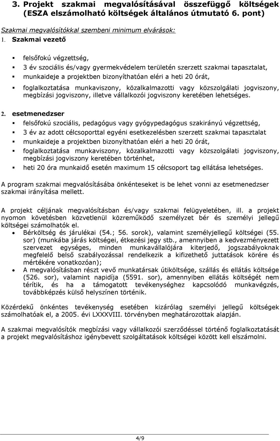 munkaviszony, közalkalmazotti vagy közszolgálati jogviszony, megbízási jogviszony, illetve vállalkozói jogviszony keretében lehetséges. 2.