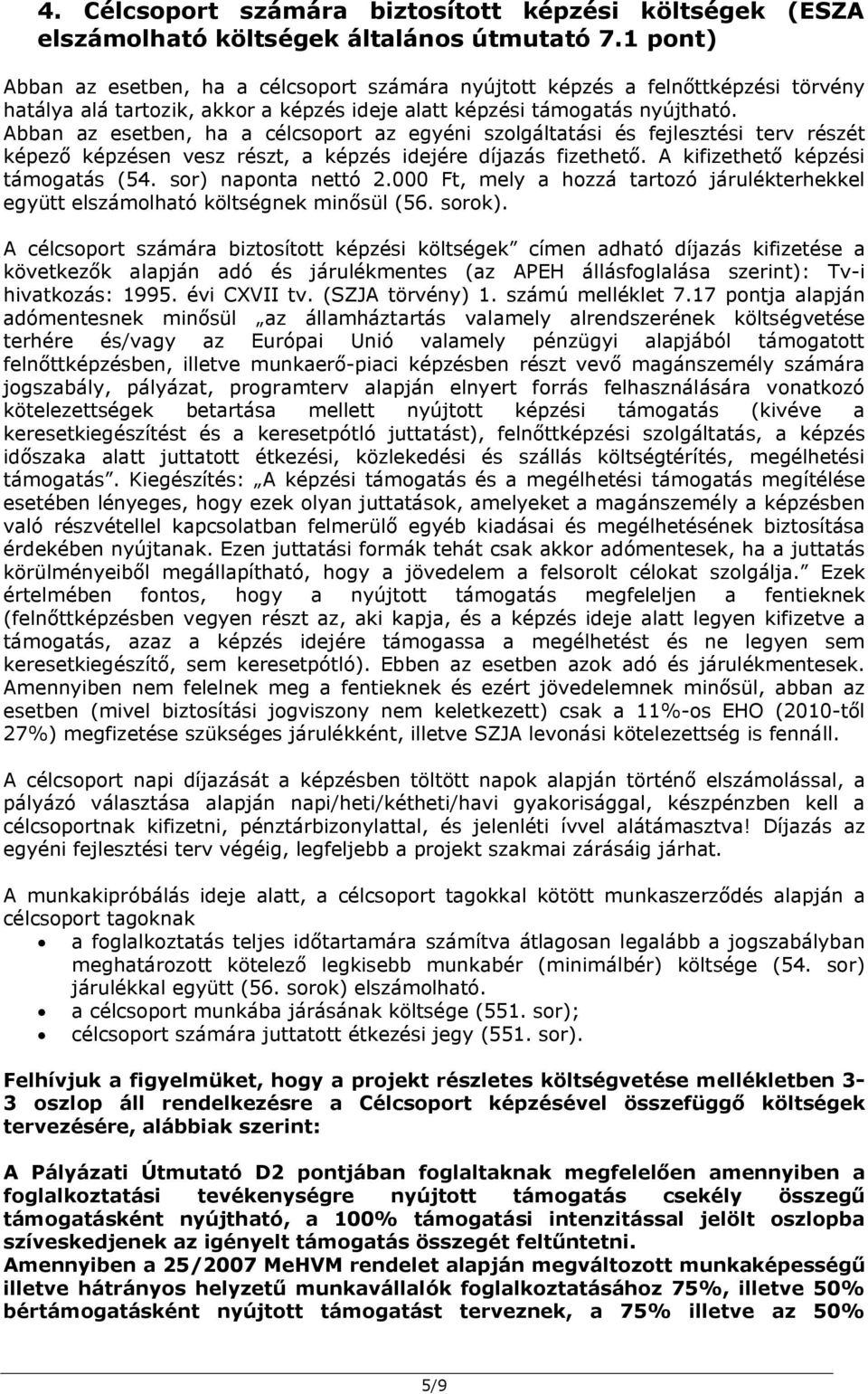 Abban az esetben, ha a célcsoport az egyéni szolgáltatási és fejlesztési terv részét képező képzésen vesz részt, a képzés idejére díjazás fizethető. A kifizethető képzési támogatás (54.