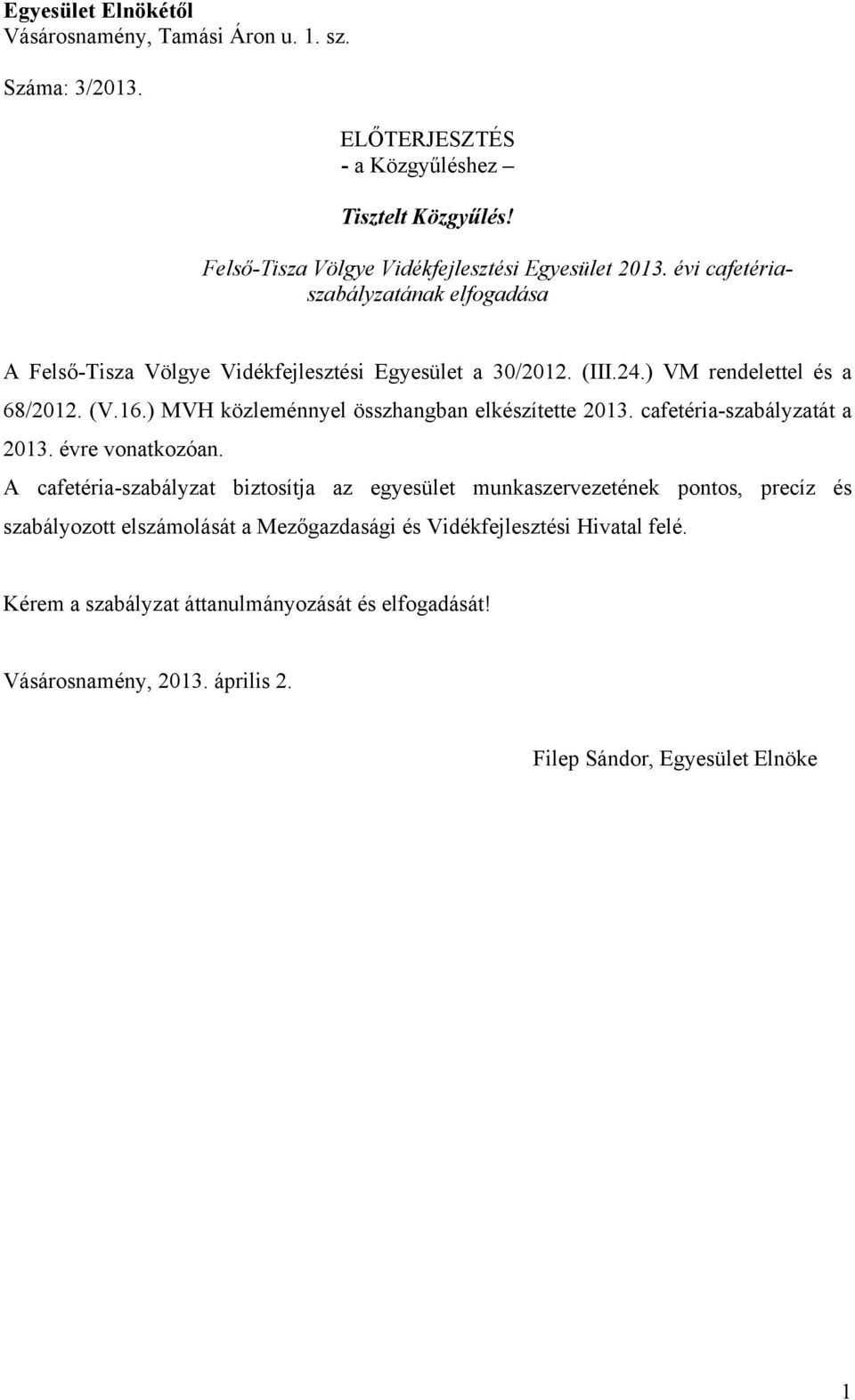 ) MVH közleménnyel összhangban elkészítette 2013. cafetéria-szabályzatát a 2013. évre vonatkozóan.