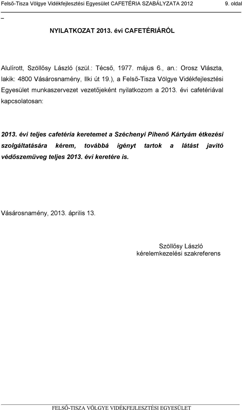 ), a Felső-Tisza Völgye Vidékfejlesztési Egyesület munkaszervezet vezetőjeként nyilatkozom a 2013. évi cafetériával kapcsolatosan: 2013.