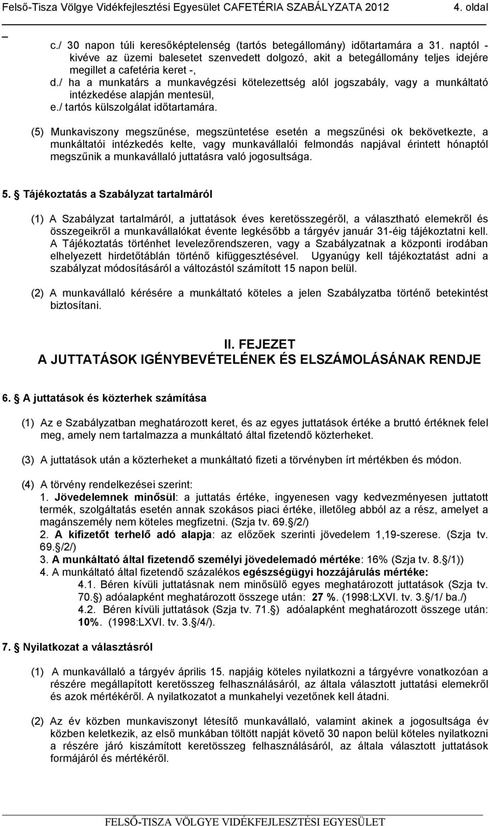 / ha a munkatárs a munkavégzési kötelezettség alól jogszabály, vagy a munkáltató intézkedése alapján mentesül, e./ tartós külszolgálat időtartamára.