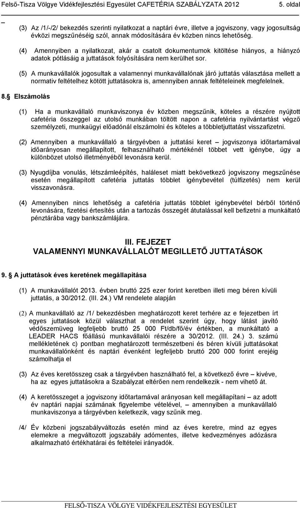 (5) A munkavállalók jogosultak a valamennyi munkavállalónak járó juttatás választása mellett a normativ feltételhez kötött juttatásokra is, amennyiben annak feltételeinek megfelelnek. 8.