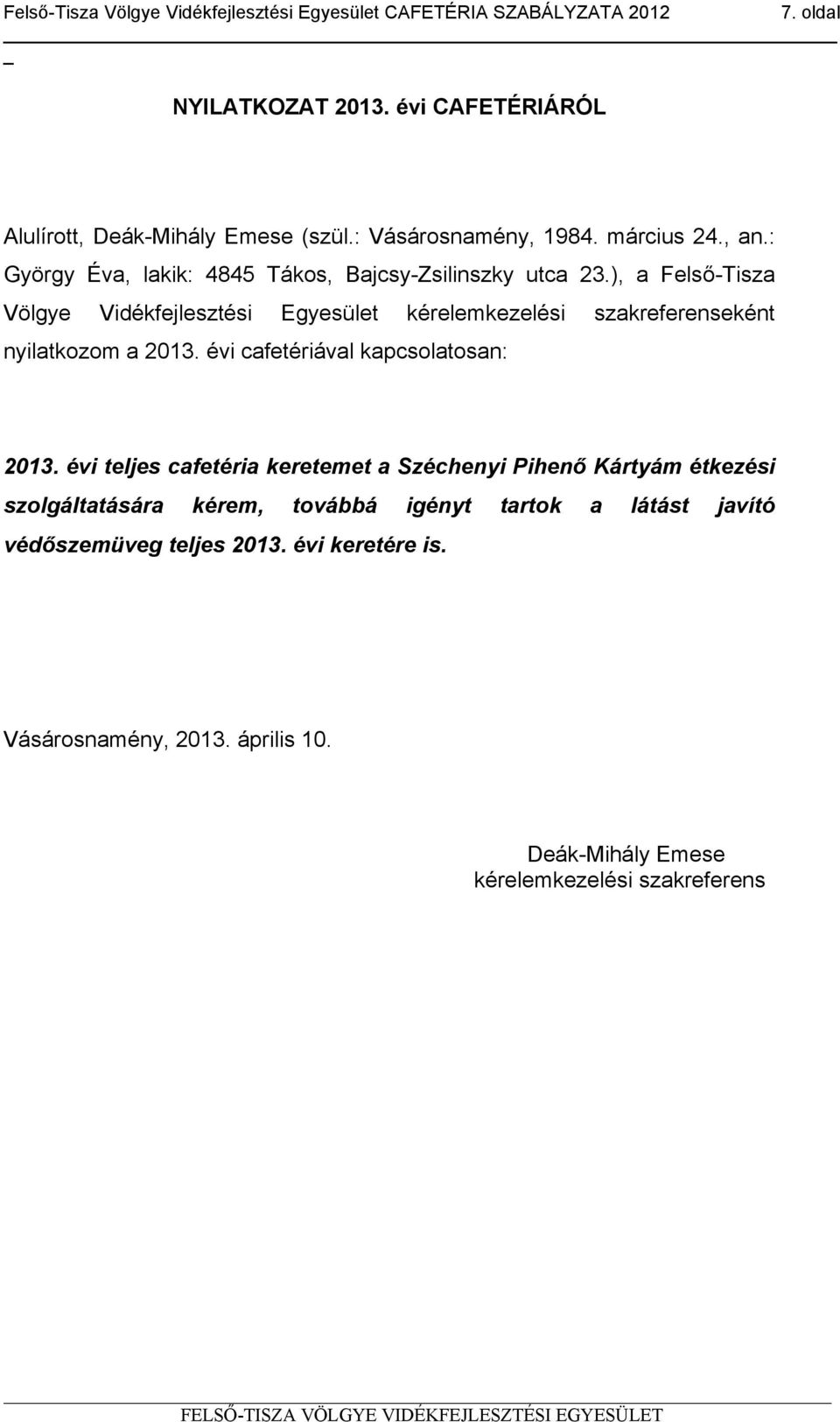 ), a Felső-Tisza Völgye Vidékfejlesztési Egyesület kérelemkezelési szakreferenseként nyilatkozom a 2013. évi cafetériával kapcsolatosan: 2013.