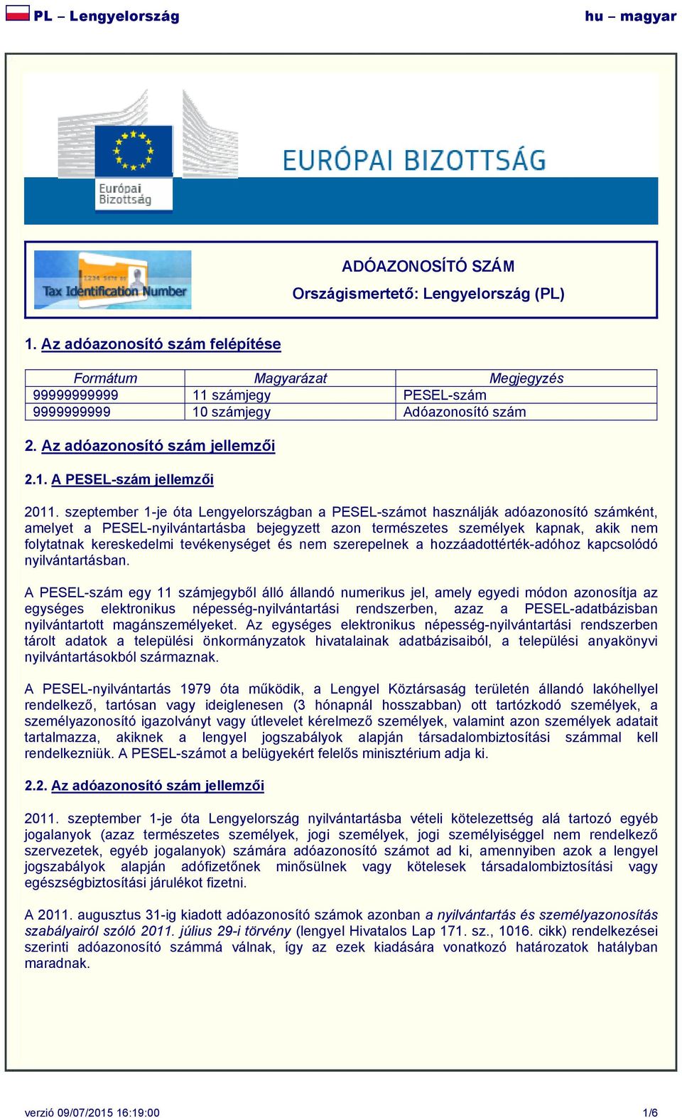 szeptember 1-je óta Lengyelországban a PESEL-számot használják adóazonosító számként, amelyet a PESEL-nyilvántartásba bejegyzett azon természetes személyek kapnak, akik nem folytatnak kereskedelmi