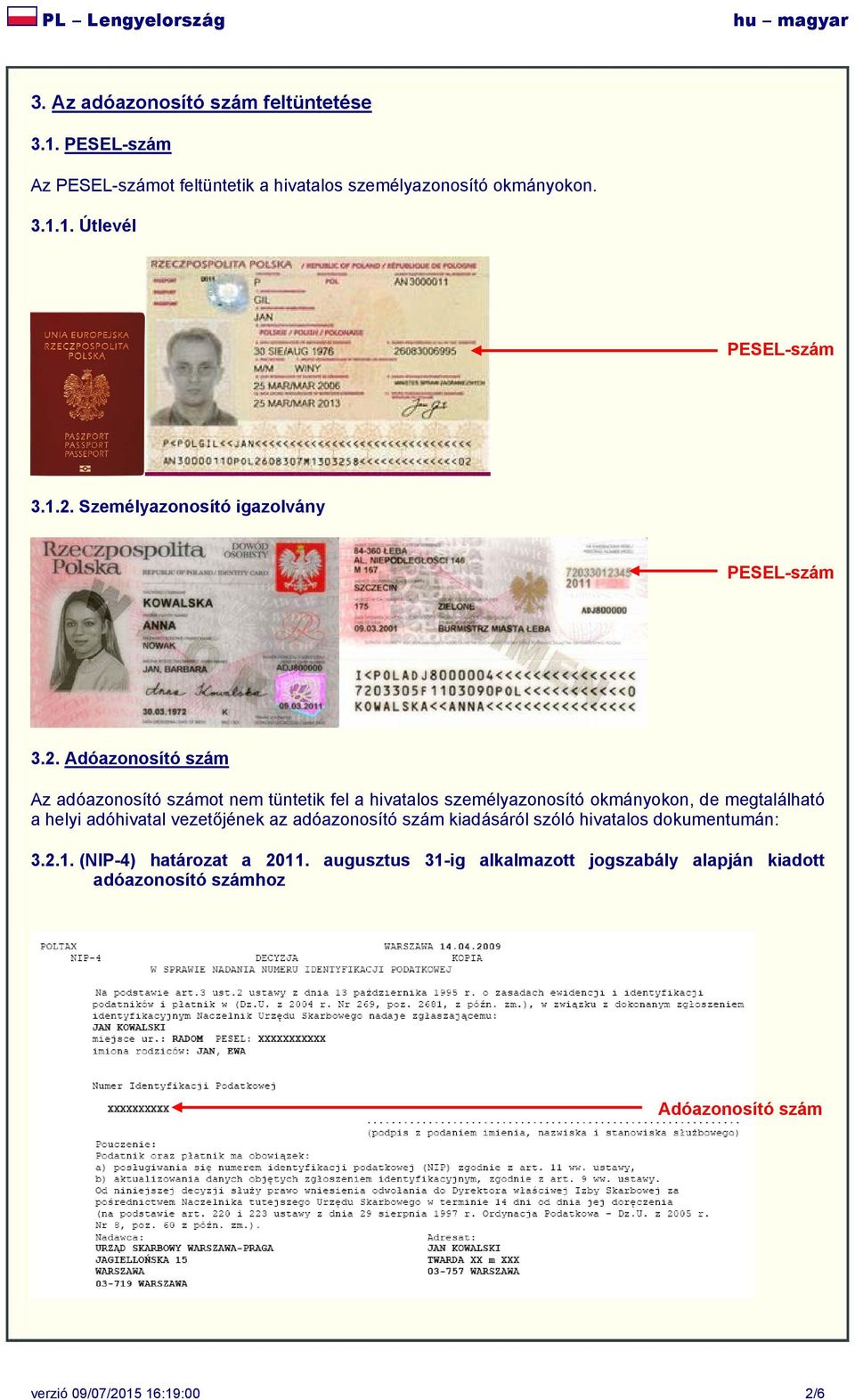 okmányokon, de megtalálható a helyi adóhivatal vezetőjének az adóazonosító szám kiadásáról szóló hivatalos dokumentumán: 3.2.1.