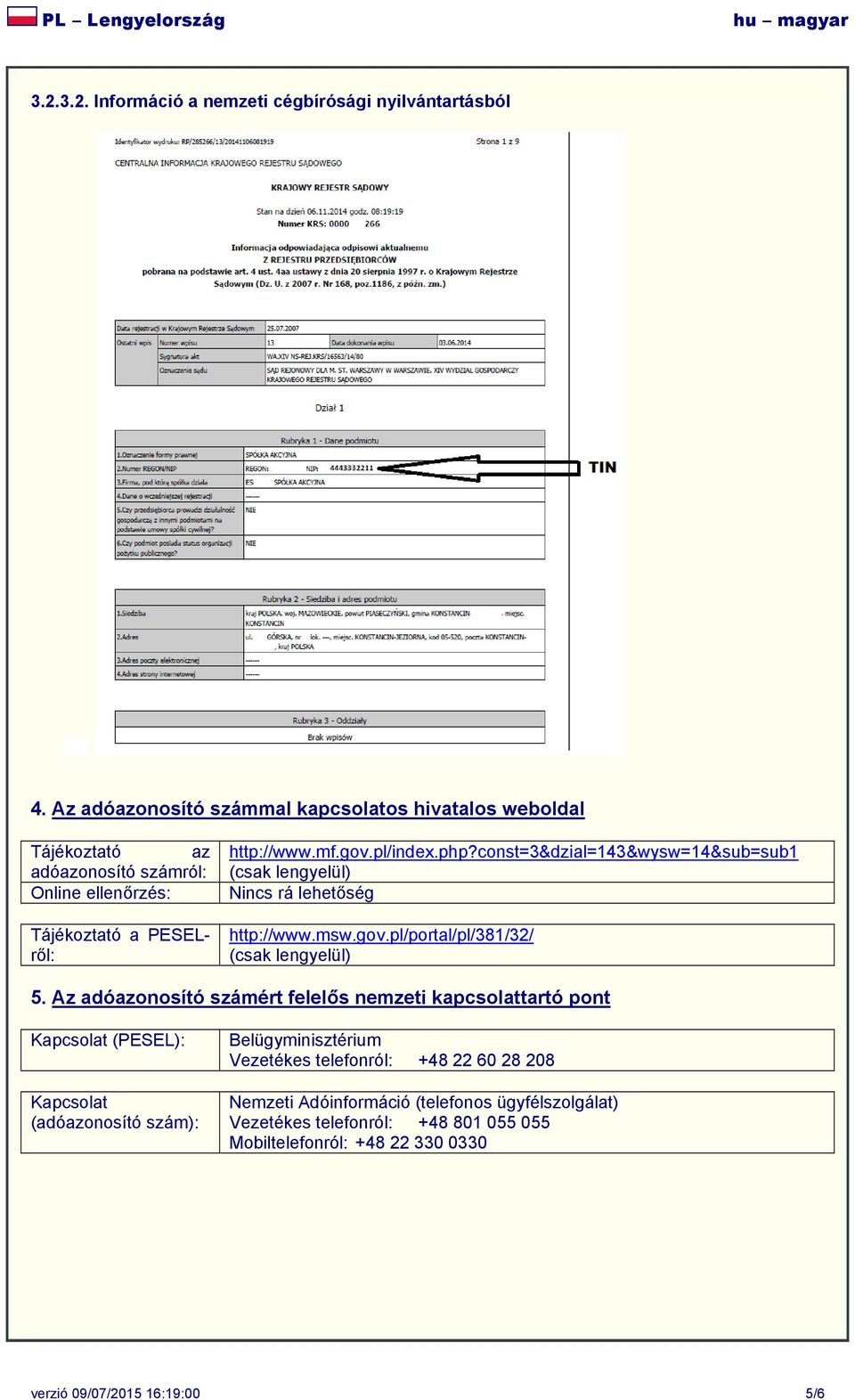 const=3&dzial=143&wysw=14&sub=sub1 (csak lengyelül) Nincs rá lehetőség http://www.msw.gov.pl/portal/pl/381/32/ (csak lengyelül) 5.