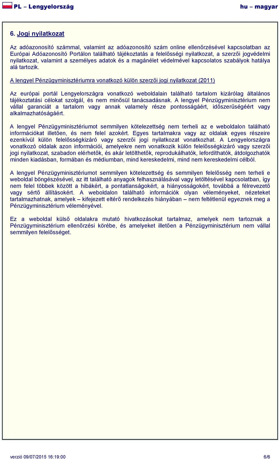 A lengyel Pénzügyminisztériumra vonatkozó külön szerzői jogi nyilatkozat (2011) Az európai portál Lengyelországra vonatkozó weboldalain található tartalom kizárólag általános tájékoztatási célokat