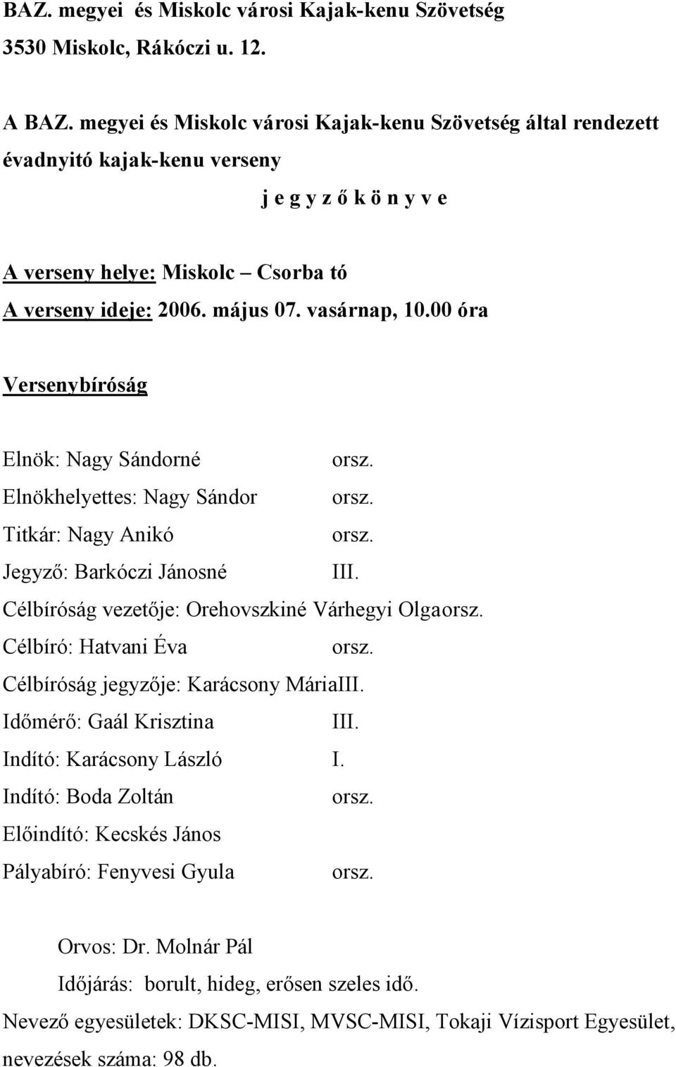 00 óra Versenybíróság Elnök: Nagy Sándorné Elnökhelyettes: Nagy Sándor Titkár: Nagy Anikó Jegyző: Barkóczi Jánosné III.