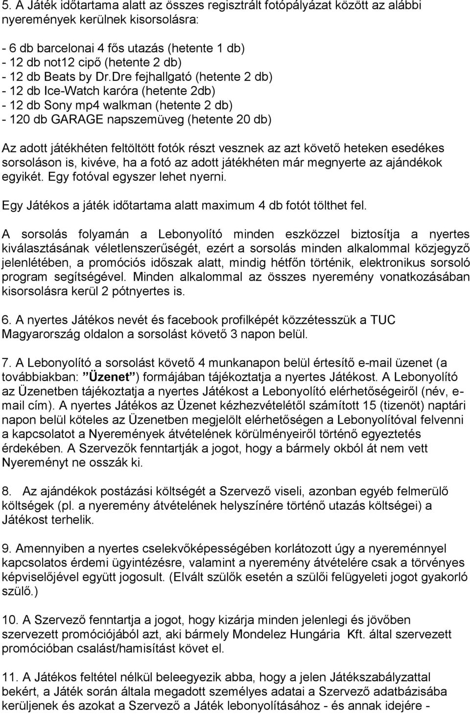 Dre fejhallgató (hetente 2 db) - 12 db Ice-Watch karóra (hetente 2db) - 12 db Sony mp4 walkman (hetente 2 db) - 120 db GARAGE napszemüveg (hetente 20 db) Az adott játékhéten feltöltött fotók részt