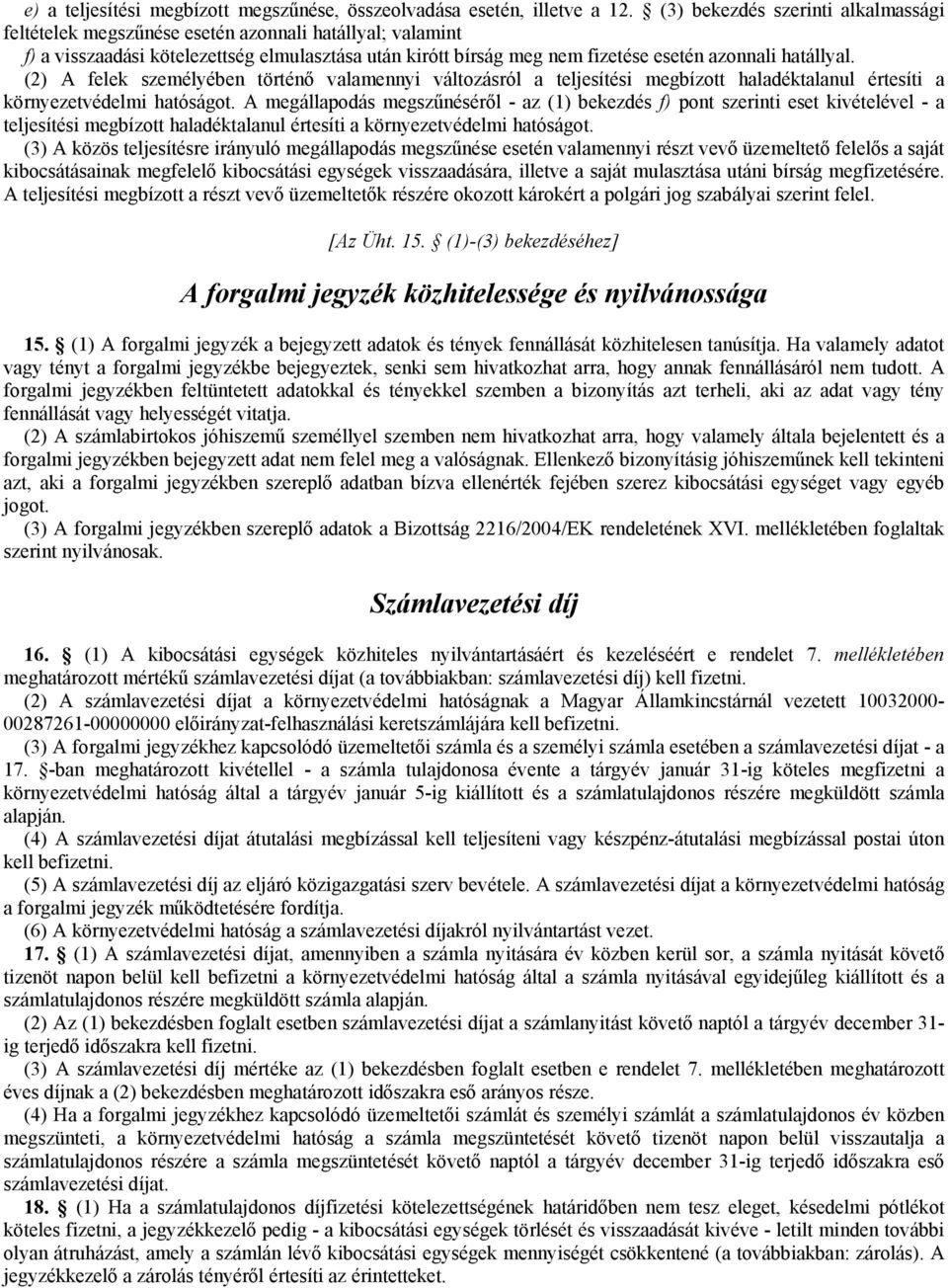 (2) A felek személyében történő valamennyi változásról a teljesítési megbízott haladéktalanul értesíti a környezetvédelmi hatóságot.