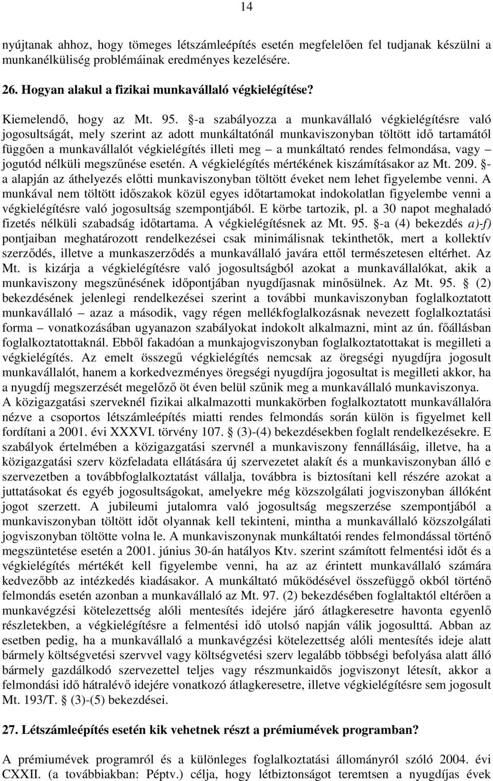 -a szabályozza a munkavállaló végkielégítésre való jogosultságát, mely szerint az adott munkáltatónál munkaviszonyban töltött idı tartamától függıen a munkavállalót végkielégítés illeti meg a