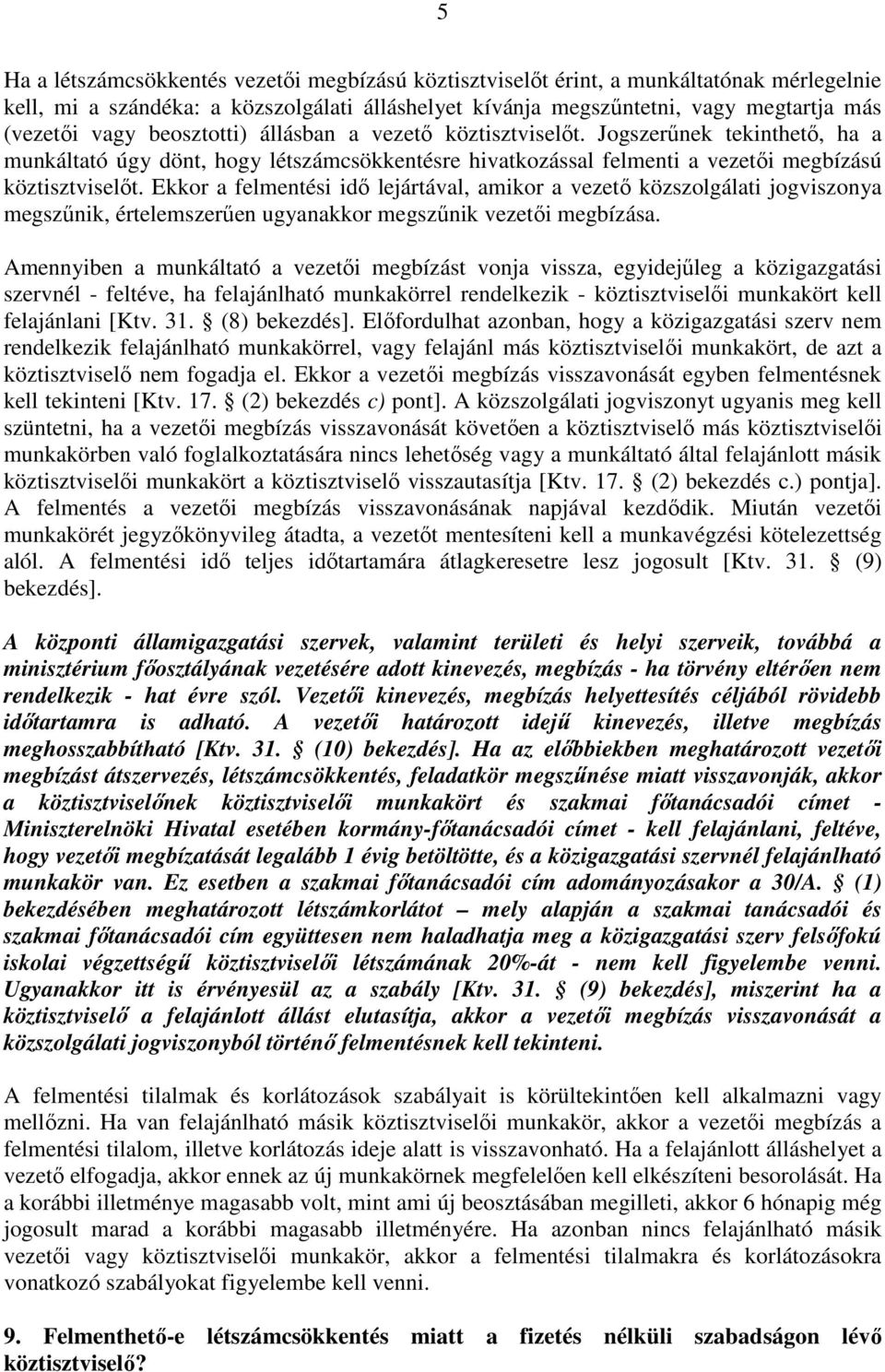 Ekkor a felmentési idı lejártával, amikor a vezetı közszolgálati jogviszonya megszőnik, értelemszerően ugyanakkor megszőnik vezetıi megbízása.