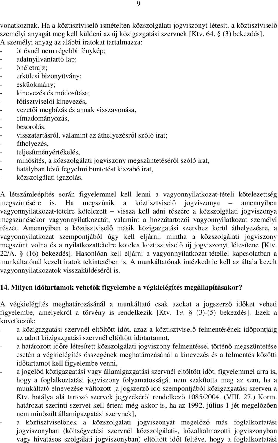 fıtisztviselıi kinevezés, - vezetıi megbízás és annak visszavonása, - címadományozás, - besorolás, - visszatartásról, valamint az áthelyezésrıl szóló irat; - áthelyezés, - teljesítményértékelés, -