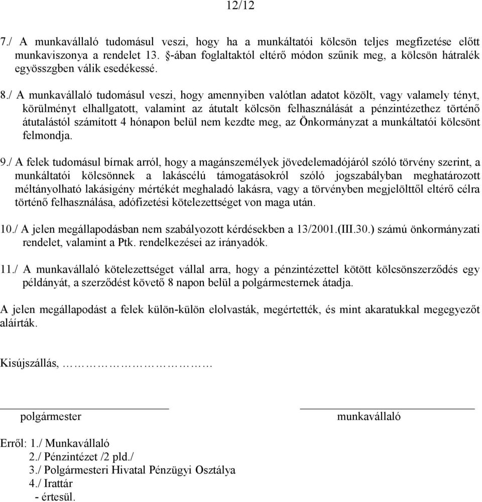 / A munkavállaló tudomásul veszi, hogy amennyiben valótlan adatot közölt, vagy valamely tényt, körülményt elhallgatott, valamint az átutalt kölcsön felhasználását a pénzintézethez történő átutalástól