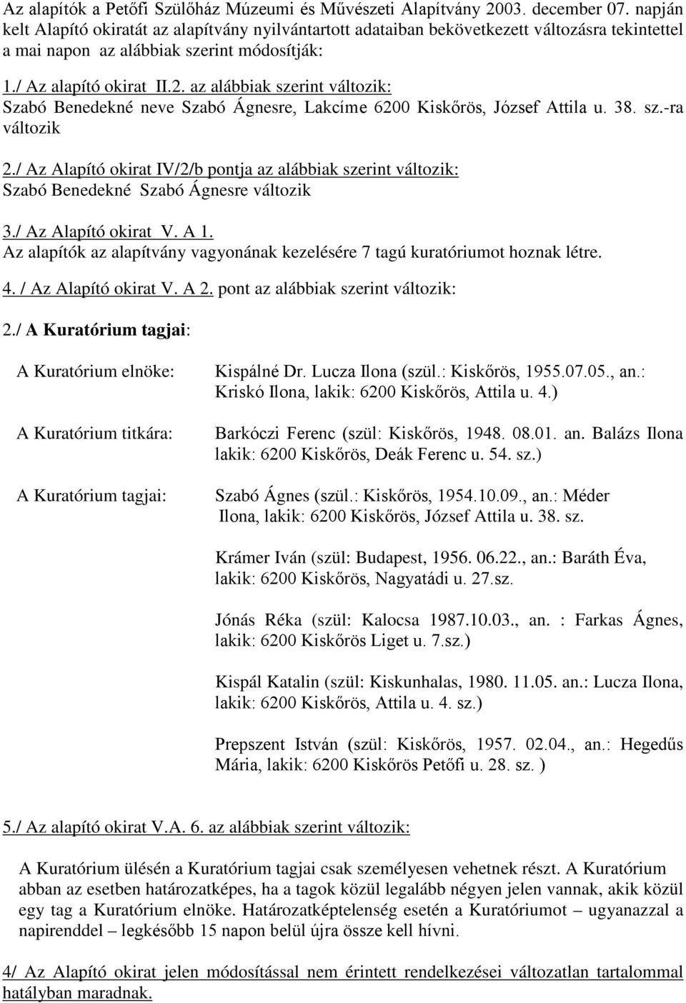 az alábbiak szerint változik: Szabó Benedekné neve Szabó Ágnesre, Lakcíme 6200 Kiskőrös, József Attila u. 38. sz.-ra változik 2.