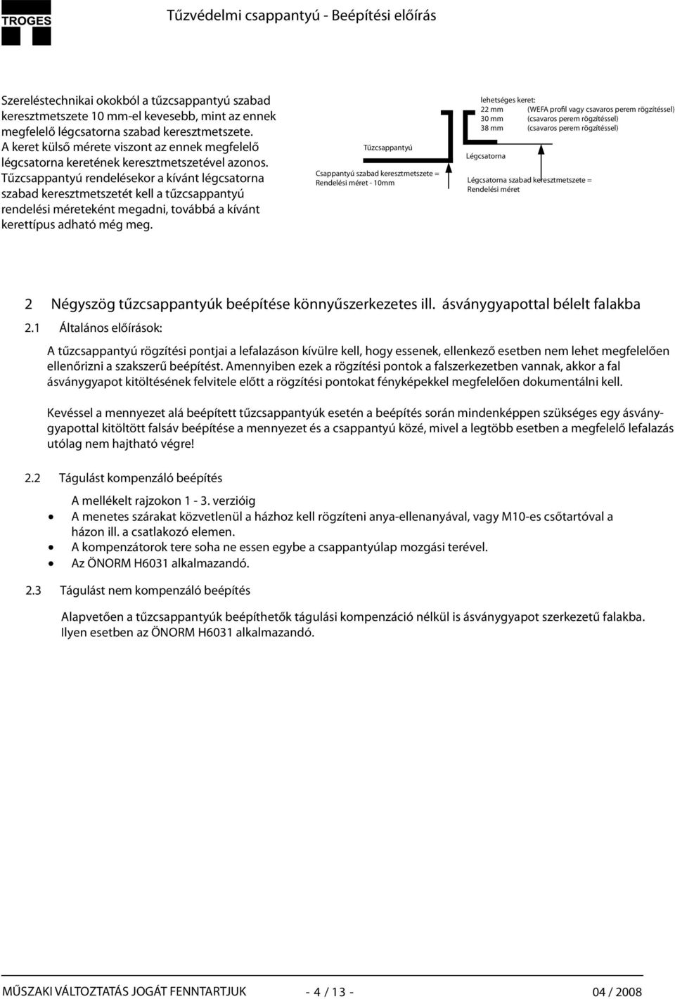 Tűzcsappantyú rendelésekor a kívánt légcsatorna szabad keresztmetszetét kell a tűzcsappantyú rendelési méreteként megadni, továbbá a kívánt kerettípus adható még meg.