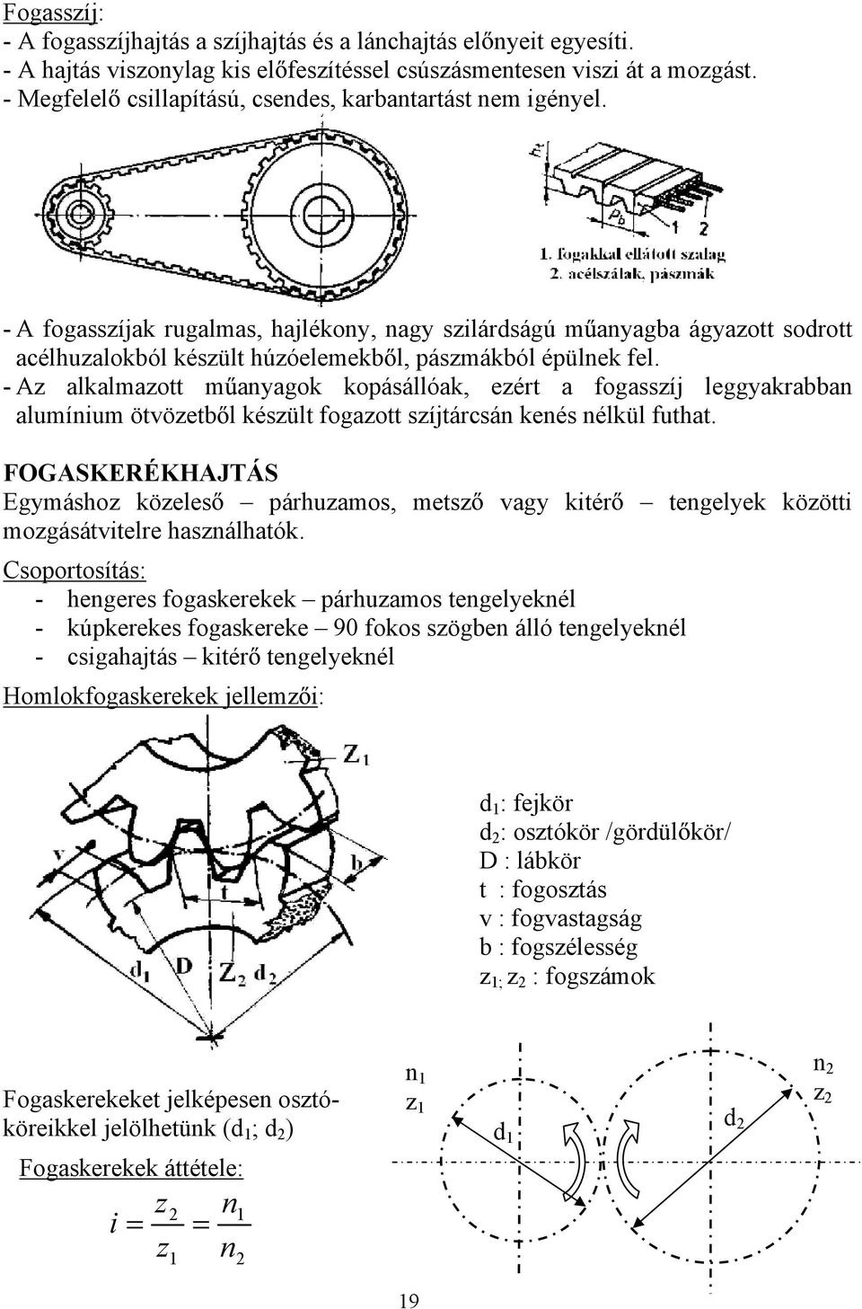 - A fogasszíjak rugalmas, hajlékony, nagy szilárdságú m anyagba ágyazott sodrott acélhuzalokból készült húzóelemekb l, pászmákból épülnek fel.