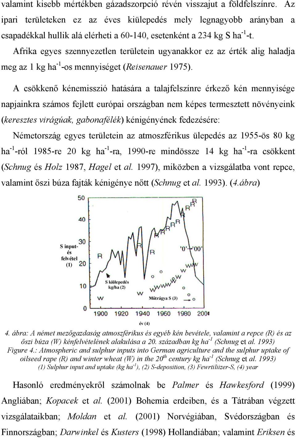 Afrika egyes szennyezetlen területein ugyanakkor ez az érték alig haladja meg az 1 kg ha -1 -os mennyiséget (Reisenauer 1975).