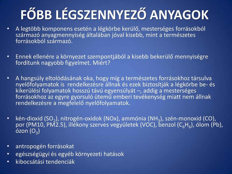 A hangsúly eltolódásának oka, hogy míg a természetes forrásokhoz társulva nyelőfolyamatok is rendelkezésre állnak és ezek biztosítják a légkörbe be- és kikerülési folyamatok hosszú távú egyensúlyát,