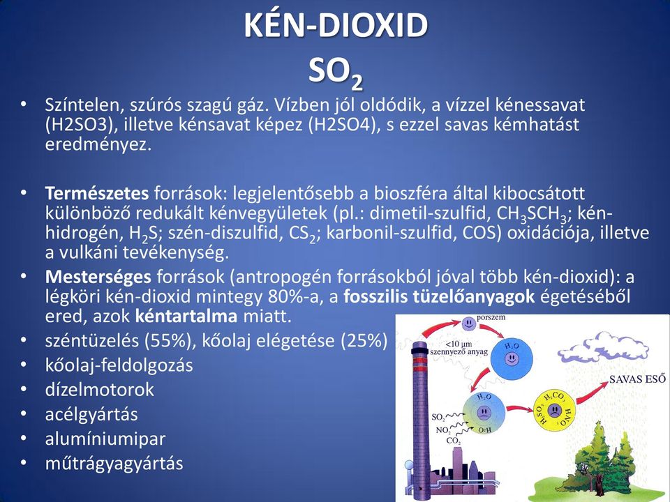 : dimetil-szulfid, CH 3 SCH 3 ; kénhidrogén, H 2 S; szén-diszulfid, CS 2 ; karbonil-szulfid, COS) oxidációja, illetve a vulkáni tevékenység.